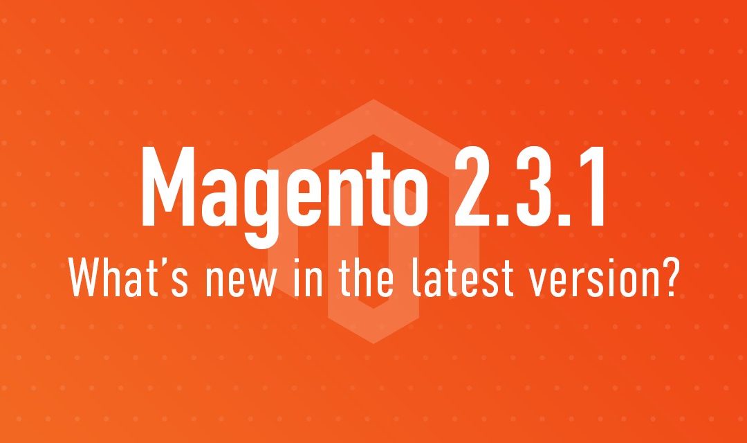 Disponibile il nuovo Magento 2.3.1
